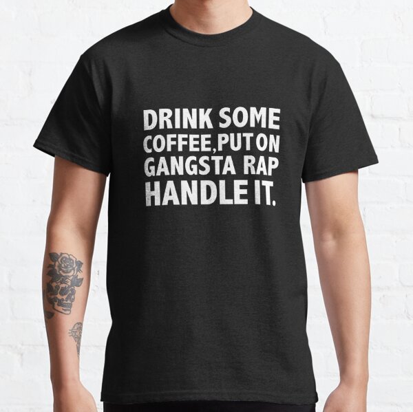 Download Drink Some Coffee Put On Gangsta Rap Handle It Gifts Merchandise Redbubble