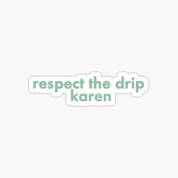 respect the drip karen Sticker