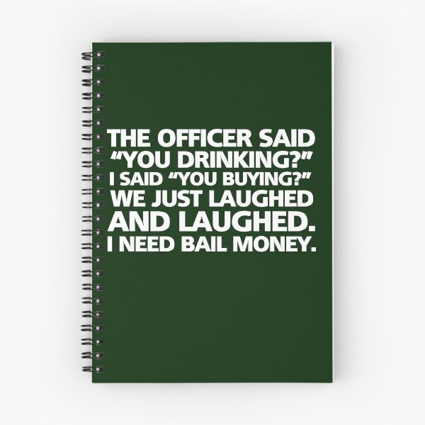 Item preview, The officer said "you drinking?" I said "you buying?" We just laughed and laughed. I need bail money. designed and sold by digerati.