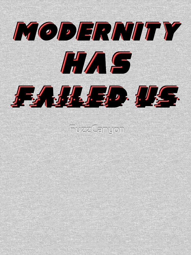 modernity has failed us t shirt