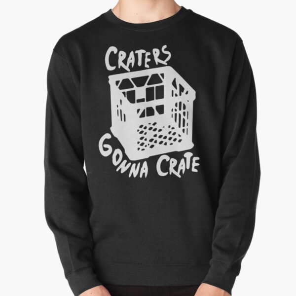 Craters gonna crate Pullover Sweatshirt