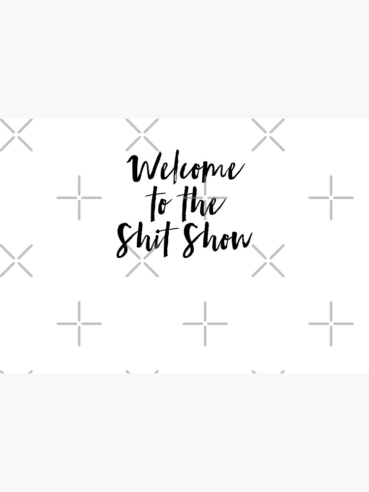 Welcome to the Shit Show by MadEDesigns