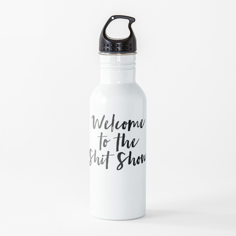 Welcome to the Shit Show Water Bottle