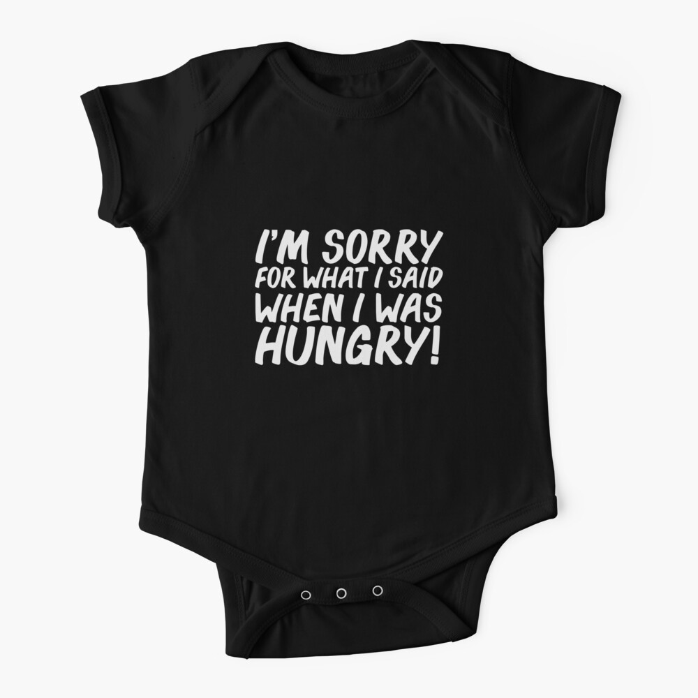 I Am Sorry For What I Said When I When I Was Hungry Hunger Baby One Piece By Losttribe Redbubble