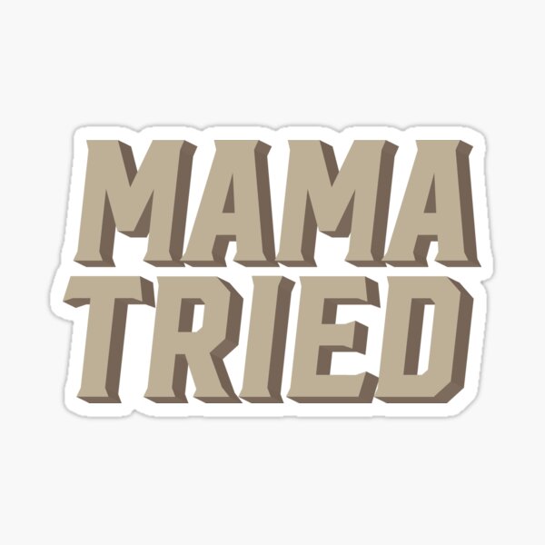 Mama Tried Gifts & Merchandise | Redbubble
