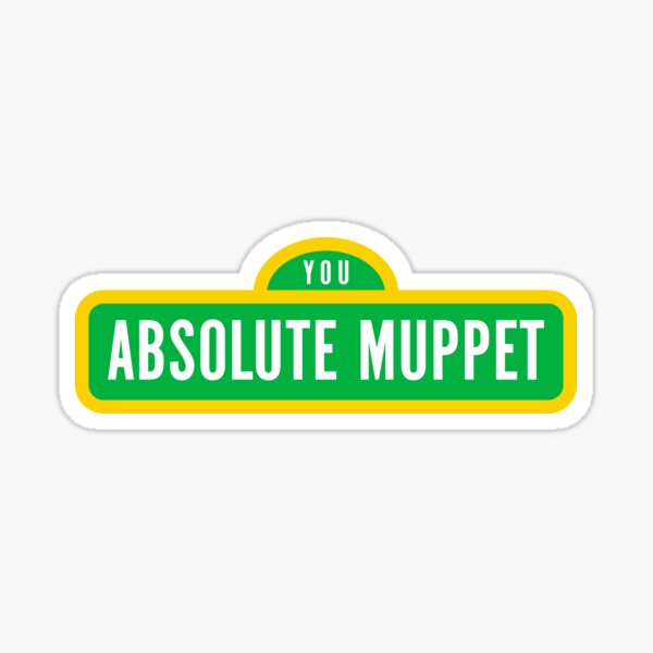 YOU ABSOLUTE MUPPET Sticker