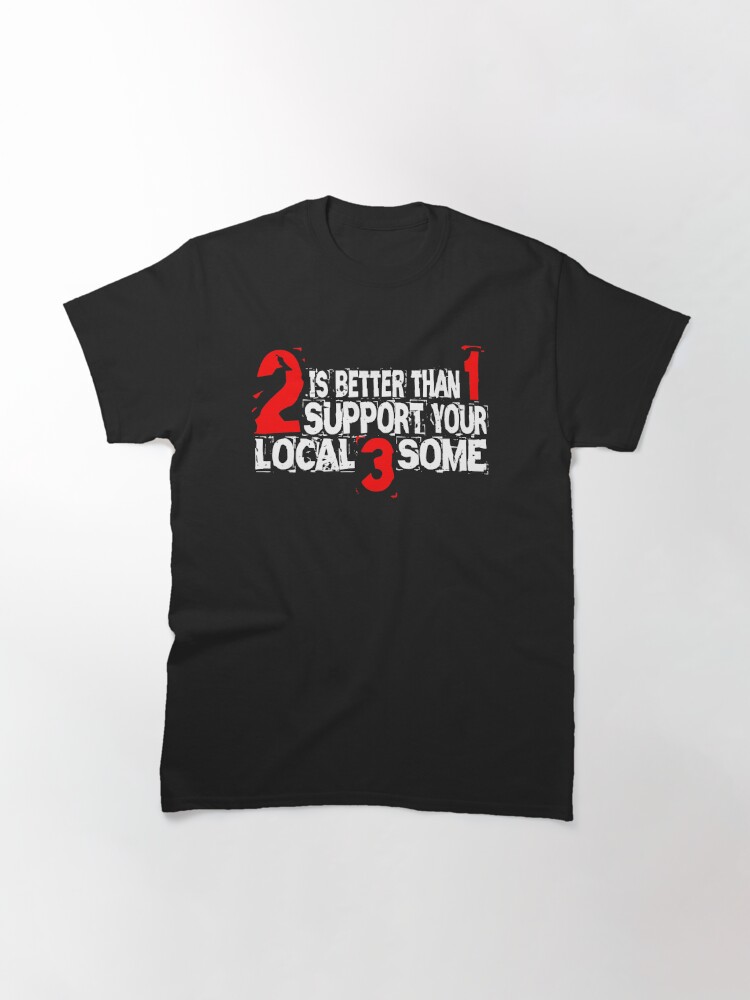 Thumbnail 2 of 7, Classic T-Shirt, 2 is Better Than 1 Support Your Local 3 Some designed and sold by Michael Branco.