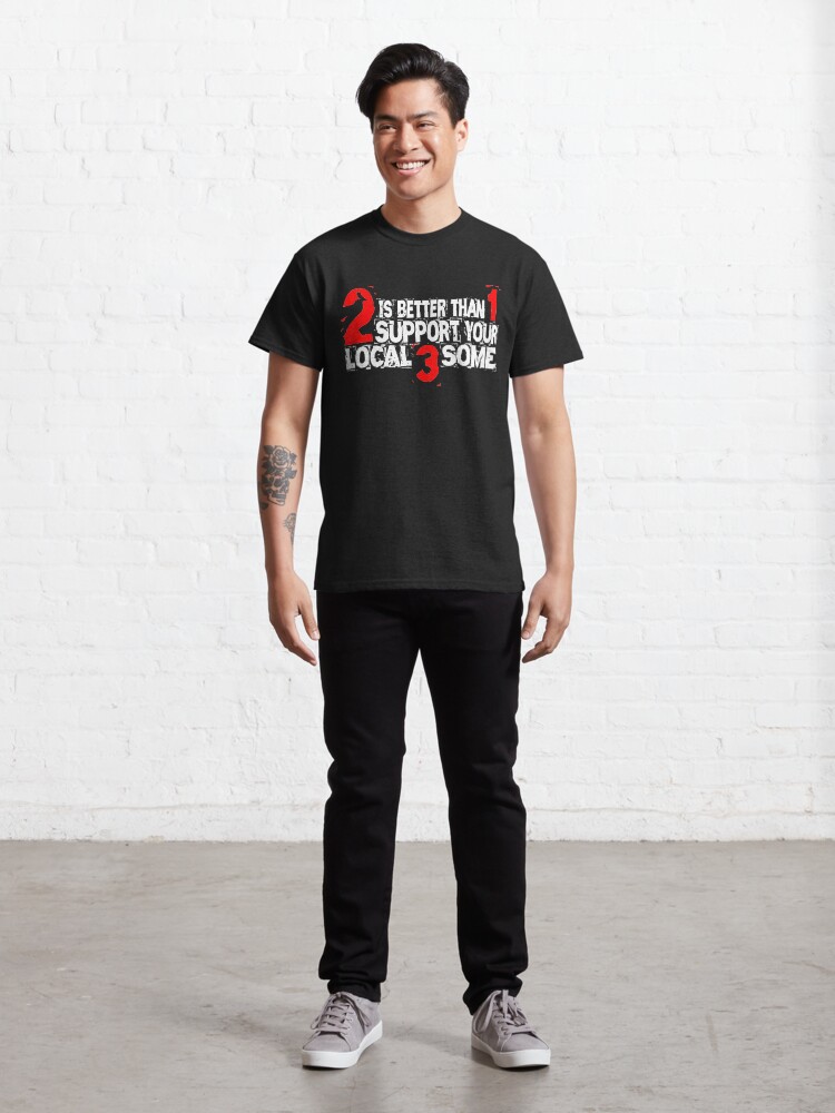 Alternate view of 2 is Better Than 1 Support Your Local 3 Some Classic T-Shirt