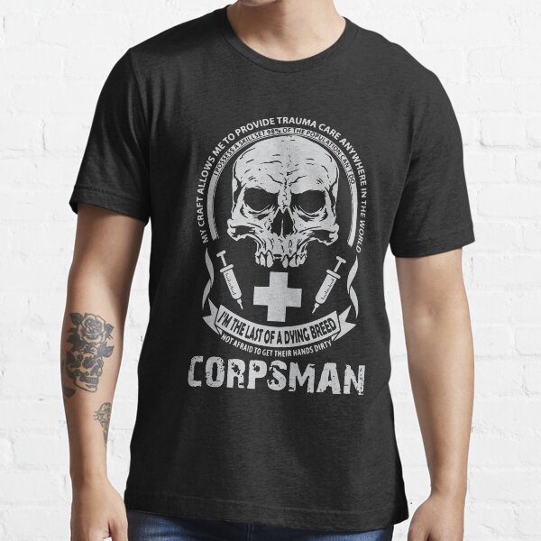 corpsman i am the last of a dying breed no afraid to get their hands dirty nurse Essential T-Shirt