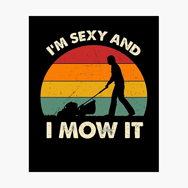I'm Sexy And I Mow It Funny Lawn Mower Pun Landscape Photographic Print