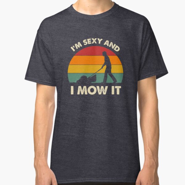 I'm Sexy And I Mow It Funny Lawn Mower Pun Landscape Classic T-Shirt
