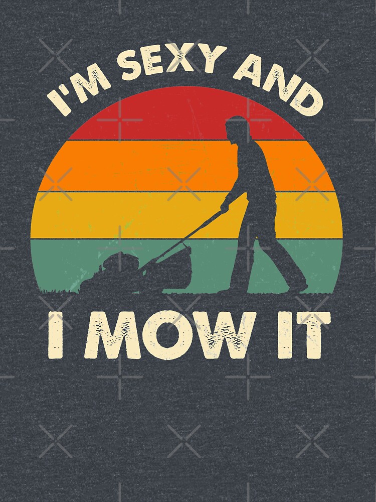 "I'm Sexy And I Mow It Funny Lawn Mower Pun Landscape" T-shirt by