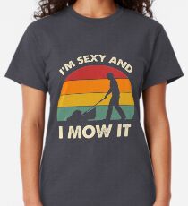 I'm Sexy And I Mow It Funny Lawn Mower Pun Landscape Classic T-Shirt