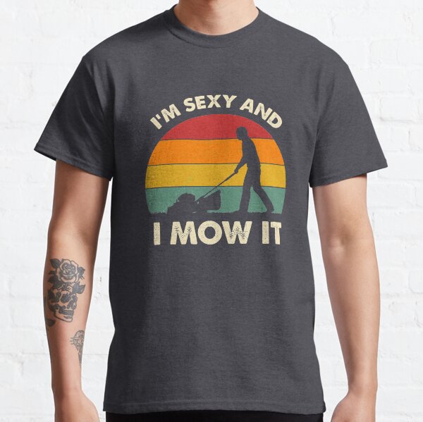I'm Sexy And I Mow It Funny Lawn Mower Pun Landscape Classic T-Shirt