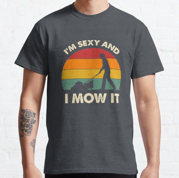 I'm Sexy And I Mow It Funny Lawn Mower Pun Landscape Classic T-Shirt