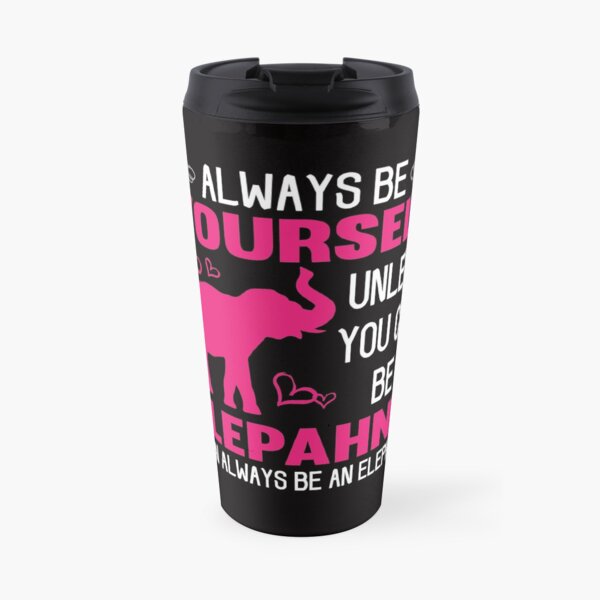 Always Be Yourself Unless You Can Be An Elephant Travel Mug