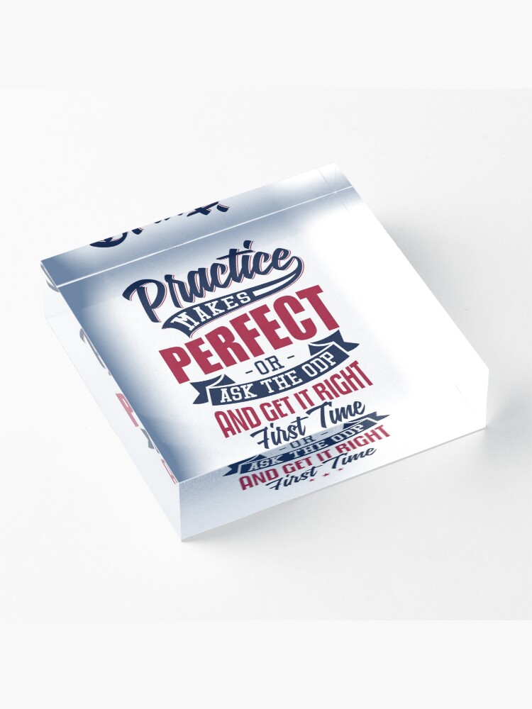 Alternate view of Practice makes Perfect - Or Ask The ODP And Get It Right First Time Acrylic Block