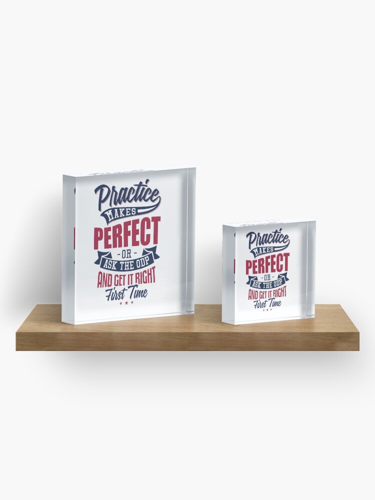 Alternate view of Practice makes Perfect - Or Ask The ODP And Get It Right First Time Acrylic Block