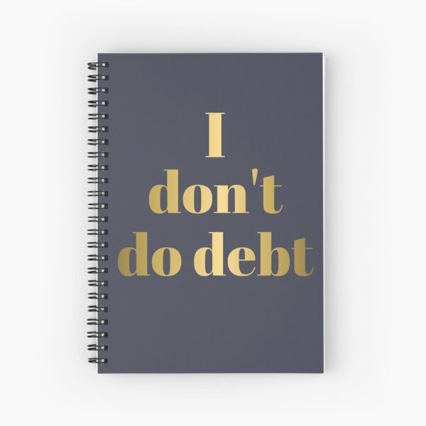I DON'T DO DEBT in Gold Letters Spiral Notebook