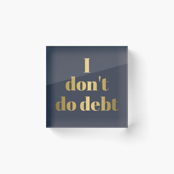 Item preview, I DON'T DO DEBT in Gold Letters designed and sold by Susan Prolman.