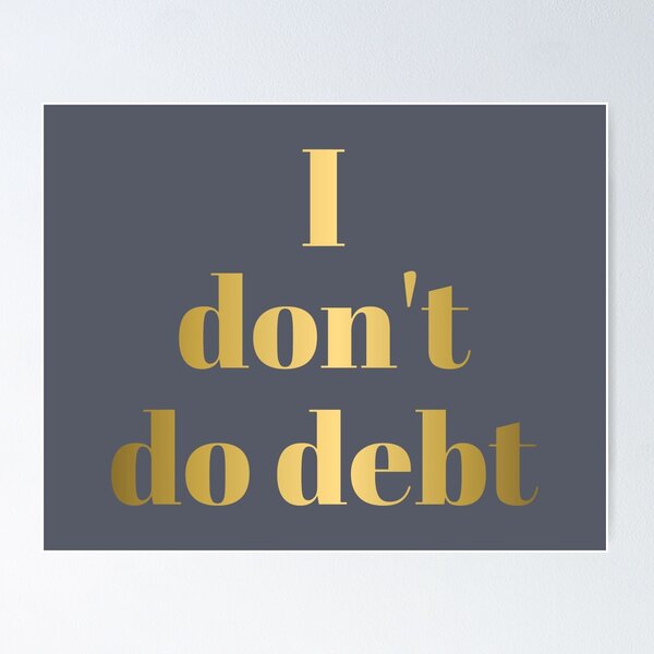 Item preview, I DON'T DO DEBT in Gold Letters designed and sold by Susan Prolman.