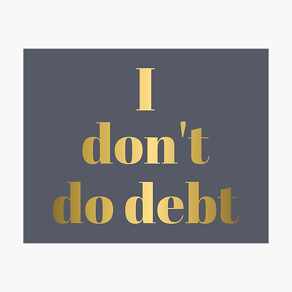 Item preview, I DON'T DO DEBT in Gold Letters designed and sold by Susan Prolman.