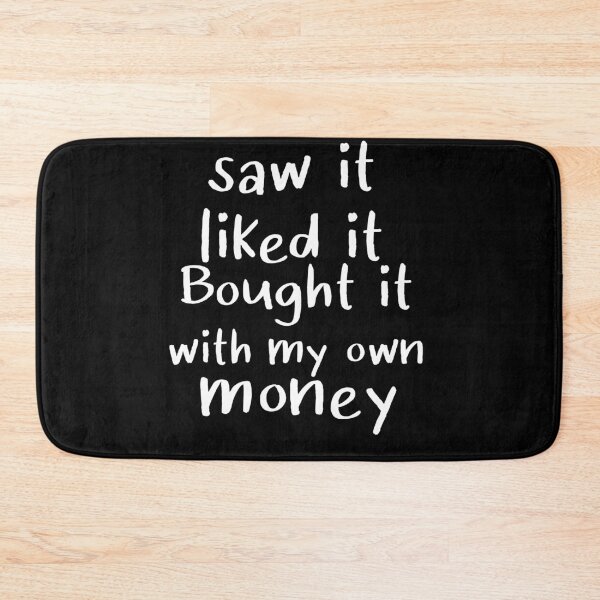 Item preview, Saw it Liked it Bought it with my own Money designed and sold by Rdesigns56.