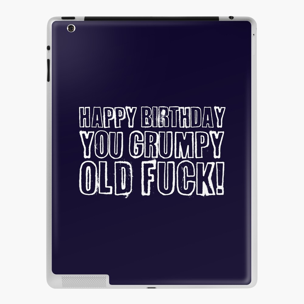 Happy Birthday you grumpy old fuck!