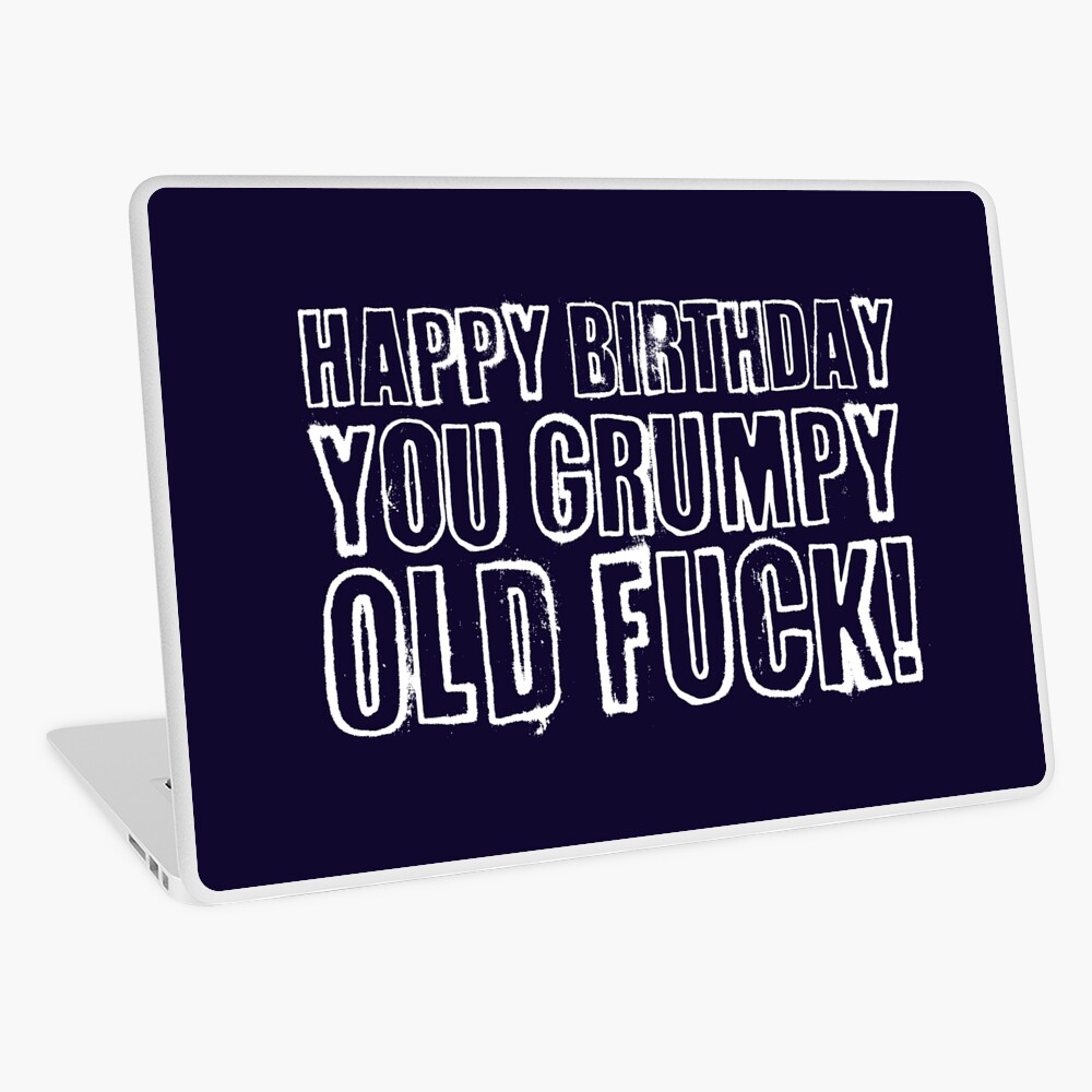 Happy Birthday you grumpy old fuck!