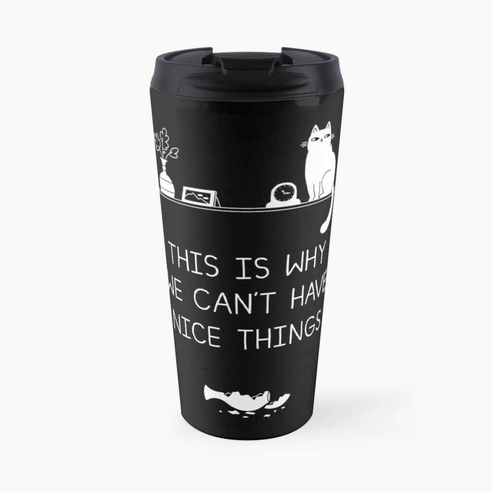 This Is Why We Can't Have Nice Things Travel Mug