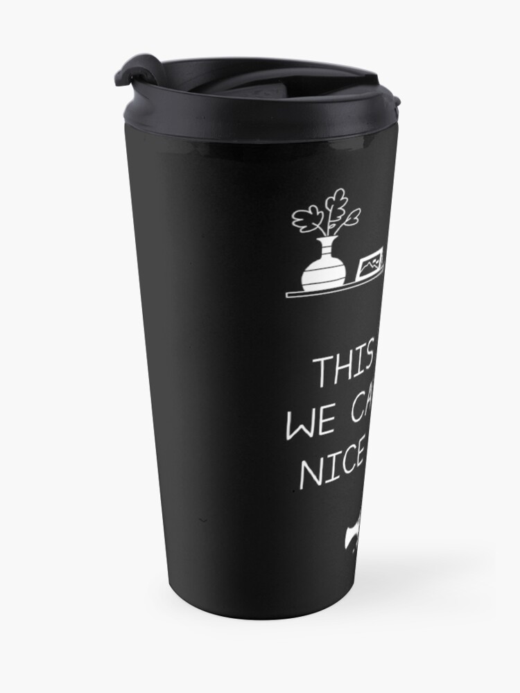 Alternate view of This Is Why We Can't Have Nice Things Travel Mug