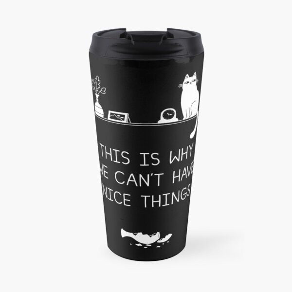 This Is Why We Can't Have Nice Things Travel Mug
