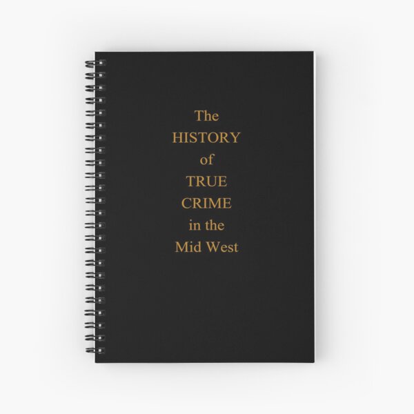 The History of True Crime in the Mid West Spiral Notebook