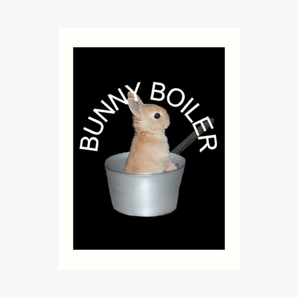 "Bunny boiler" Art Print by whatashocker Redbubble
