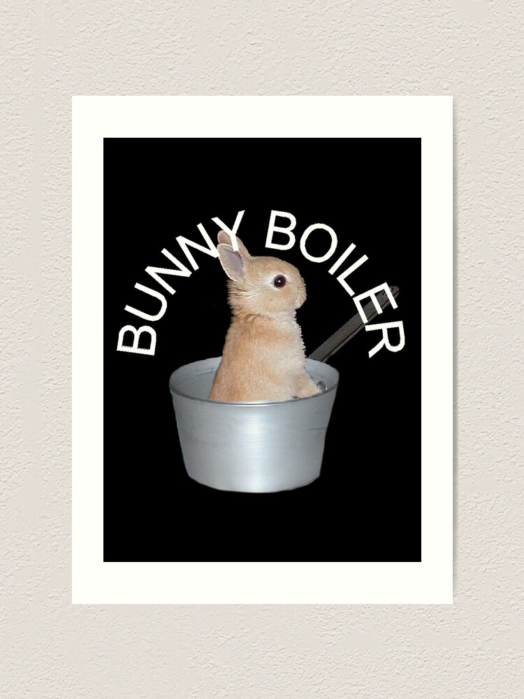 "Bunny boiler" Art Print by whatashocker Redbubble