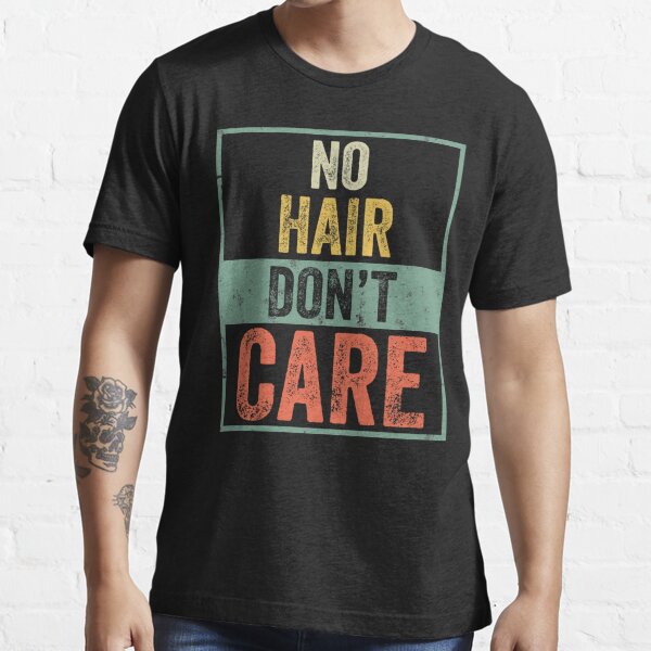 No Hair Don't Care - Funny Bald Is Beautiful, Bald Head Gift Essential T-Shirt