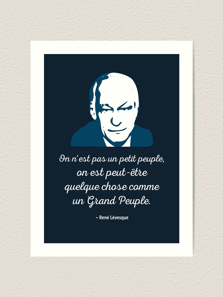 Impression Artistique Copy Of Rene Levesque Citation On N Est Pas Un Petit Peuple On Est Peut Etre Quelque Chose Comme Un Grand Peuple Quebec Patriote Paysqc Par Iresist Redbubble