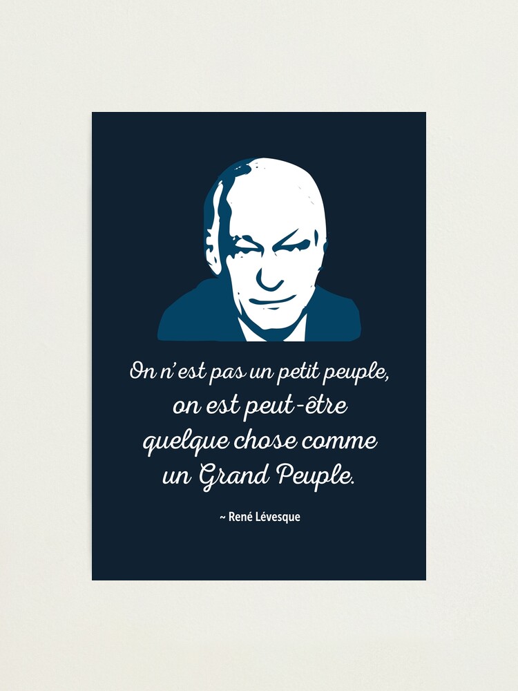 Impression Photo Copy Of Rene Levesque Citation On N Est Pas Un Petit Peuple On Est Peut Etre Quelque Chose Comme Un Grand Peuple Quebec Patriote Paysqc Par Iresist Redbubble