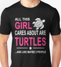 ALL THIS GIRL CARES ABOUT ARE TURTLES AND LIKE MAYBE 3 PEOPLE Unisex T-Shirt