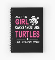 ALL THIS GIRL CARES ABOUT ARE TURTLES AND LIKE MAYBE 3 PEOPLE Spiral Notebook