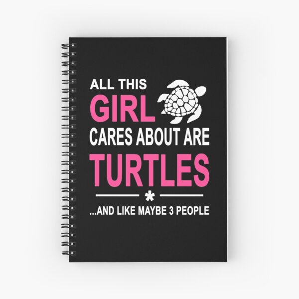 ALL THIS GIRL CARES ABOUT ARE TURTLES AND LIKE MAYBE 3 PEOPLE Spiral Notebook