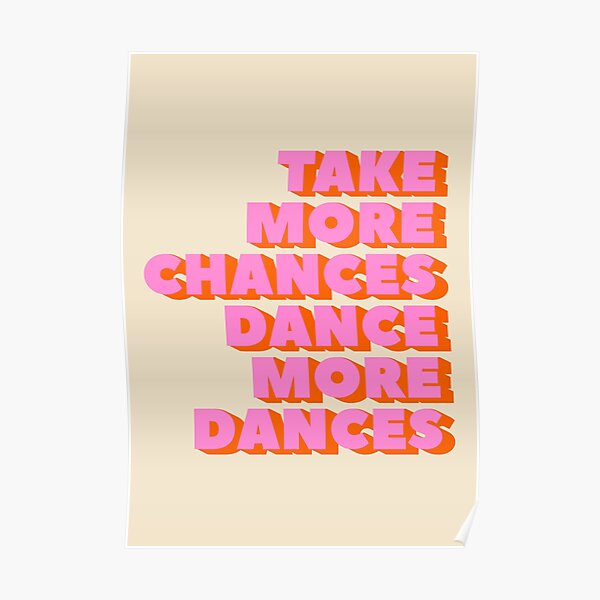 TAKE MORE CHANCES DANCE MORE DANCES - typography artwork Poster