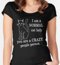 I AM A NORMAL CAT LADY YOU ARE A CRAZY PEOPLE PERSON Women's Fitted Scoop T-Shirt