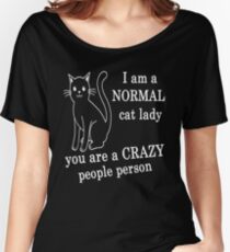 I AM A NORMAL CAT LADY YOU ARE A CRAZY PEOPLE PERSON Women's Relaxed Fit T-Shirt