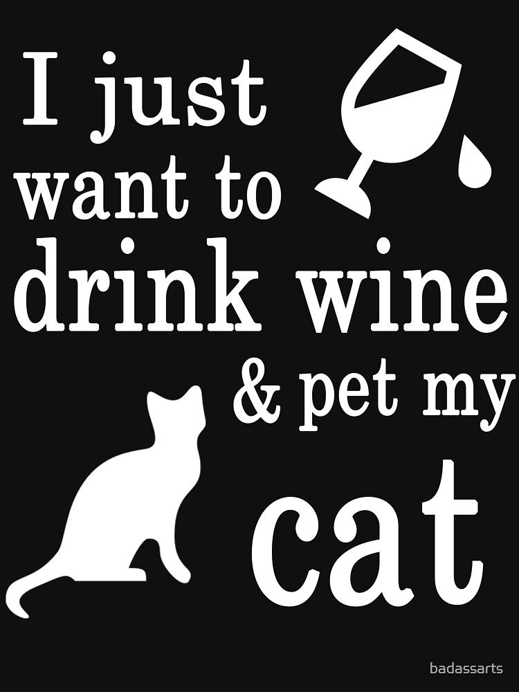 i just want to drink wine and pet my cat