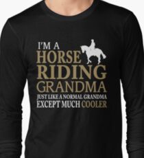 I'M A HORSE RIDING GRANDMA JUST LIKE A NORMAL GRANDMA EXCEPT MUCH COOLER Long Sleeve T-Shirt