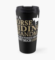 I'M A HORSE RIDING GRANDMA JUST LIKE A NORMAL GRANDMA EXCEPT MUCH COOLER Travel Mug