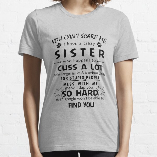 You can't Scare Me I Have A Crazy Sister She Has Anger tee T-Shirt Essential T-Shirt