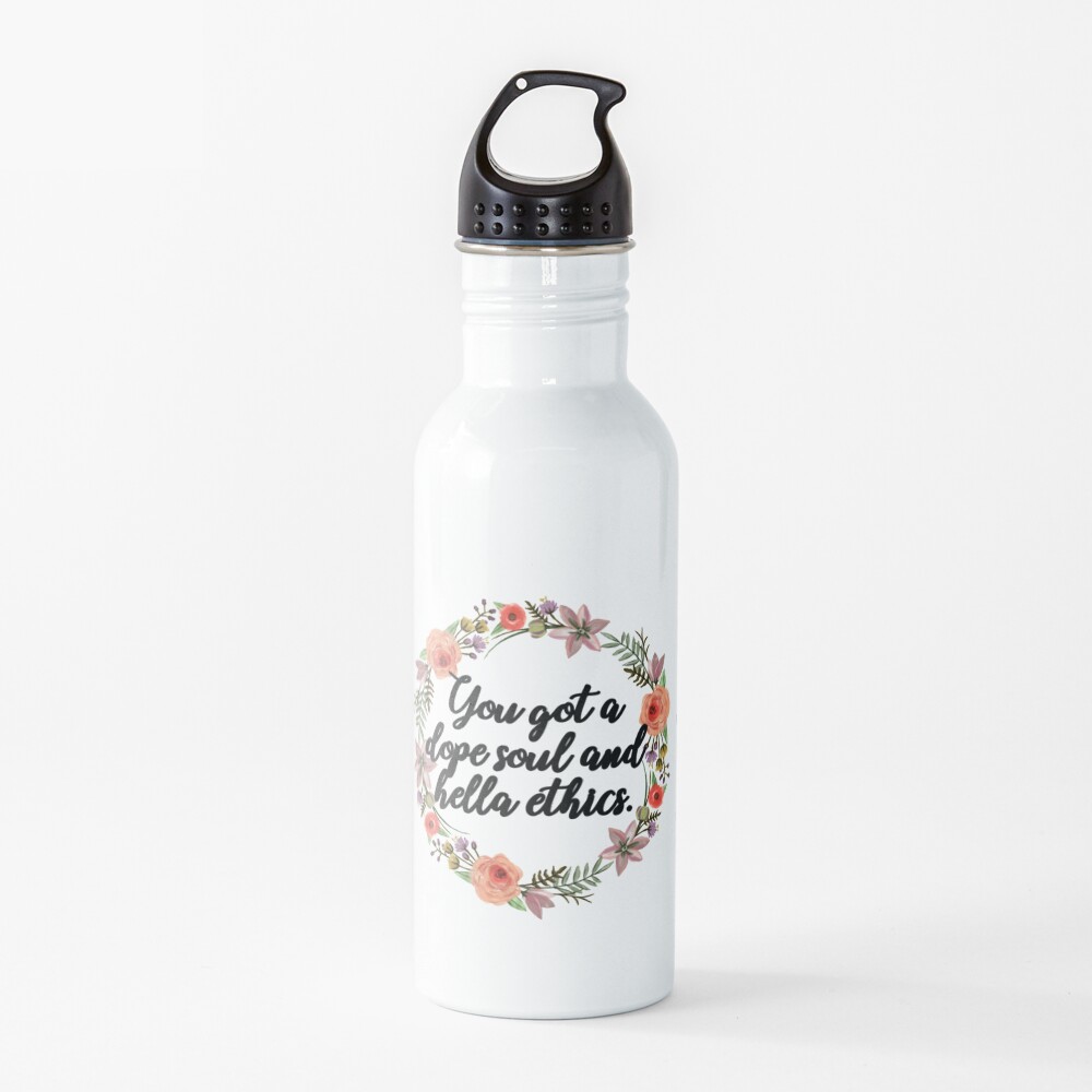 you got a dope soul and hella ethics Water Bottle