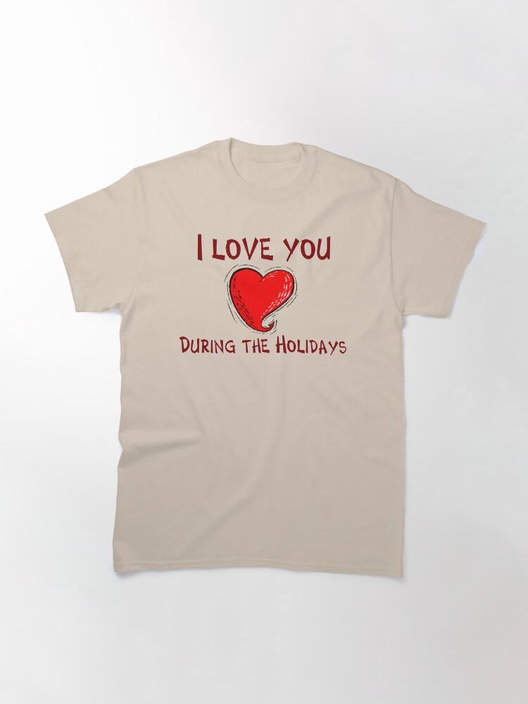 Alternate view of I Love You During The Holidays T-Shirt Design by MbrancoDesigns Classic T-Shirt